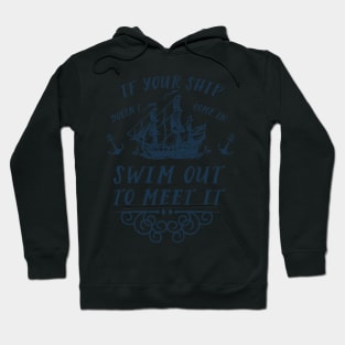 If your ship doesn't come in, swim out to meet it Hoodie